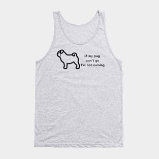 If my pug can't go I'm not coming t shirt Tank Top